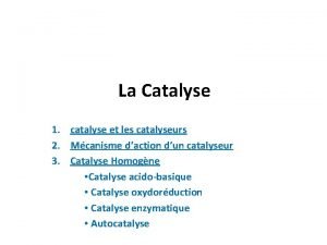 La Catalyse 1 catalyse et les catalyseurs 2