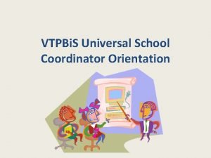 VTPBi S Universal School Coordinator Orientation Agenda Introductions