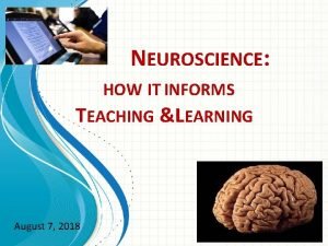 NEUROSCIENCE HOW IT INFORMS TEACHING LEARNING August 7