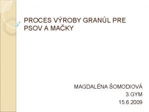 PROCES VROBY GRANL PRE PSOV A MAKY MAGDALNA