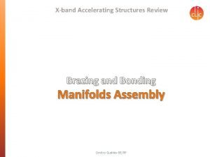 Xband Accelerating Structures Review Brazing and Bonding Manifolds