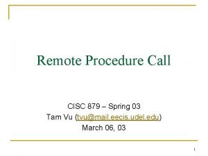 Remote Procedure Call CISC 879 Spring 03 Tam