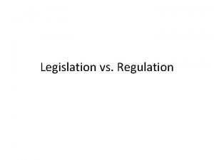 Legislation vs Regulation Legislation and Regulation Legislation describes