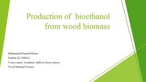 Production of bioethanol from wood biomass Muhammad Kamrul