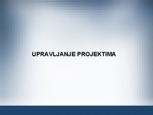 UPRAVLJANJE PROJEKTIMA Program predmeta Osnovni pojmovi Savremene metode