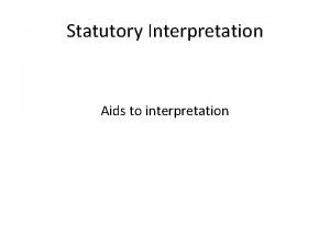 Statutory Interpretation Aids to interpretation Lesson Objectives I