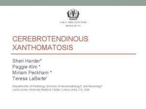 CEREBROTENDINOUS XANTHOMATOSIS Sheri Harder Paggie Kim Miriam Peckham