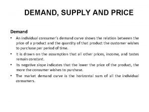 DEMAND SUPPLY AND PRICE Demand An individual consumers