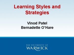 Learning Styles and Strategies Vinod Patel Bernadette OHare