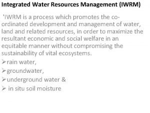 Integrated Water Resources Management IWRM IWRM is a