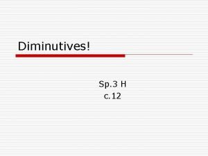 Diminutives Sp 3 H c 12 What are