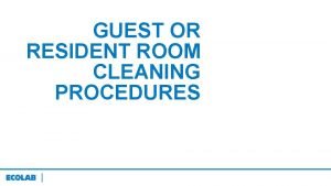 GUEST OR RESIDENT ROOM CLEANING PROCEDURES CLEANING PROCEDURES