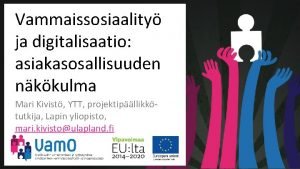 Vammaissosiaality ja digitalisaatio asiakasosallisuuden nkkulma Mari Kivist YTT