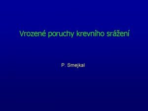 Vrozen poruchy krevnho sren P Smejkal Poruchy krevnho