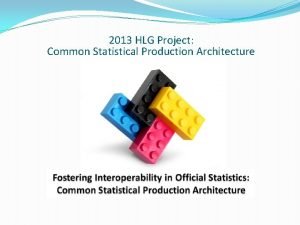 2013 HLG Project Common Statistical Production Architecture The