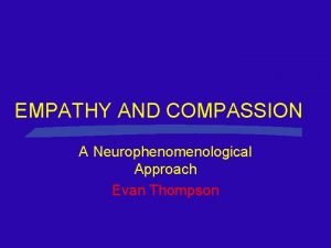 EMPATHY AND COMPASSION A Neurophenomenological Approach Evan Thompson
