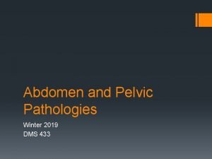 Abdomen and Pelvic Pathologies Winter 2019 DMS 433