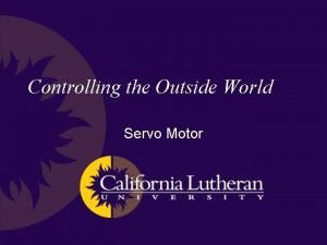 Controlling the Outside World Servo Motor Servo motor