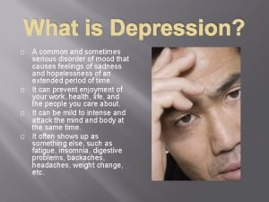 What is Depression A common and sometimes serious