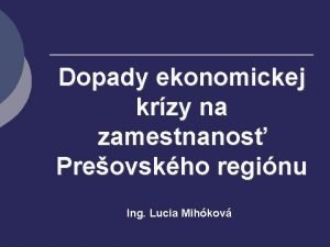 Dopady ekonomickej krzy na zamestnanos Preovskho reginu Ing