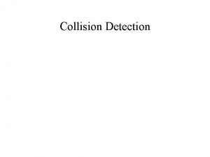 Collision Detection The Plan What is collision detection