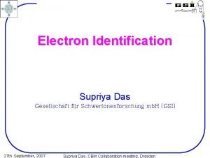 Electron Identification Supriya Das Gesellschaft fr Schwerionenforschung mb