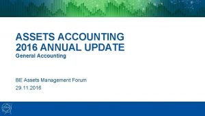 ASSETS ACCOUNTING 2016 ANNUAL UPDATE General Accounting BE
