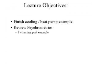 Lecture Objectives Finish cooling heat pump example Review