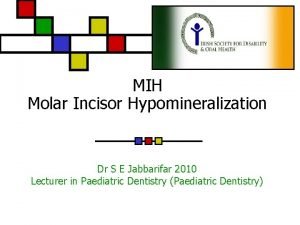 MIH Molar Incisor Hypomineralization Dr S E Jabbarifar