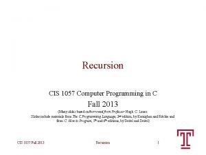 Recursion CIS 1057 Computer Programming in C Fall