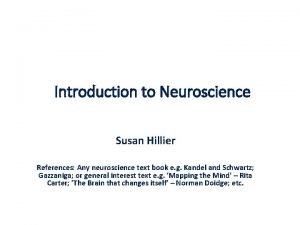 Introduction to Neuroscience Susan Hillier References Any neuroscience Introduction to Neuroscience Susan Hillier References Any neuroscience