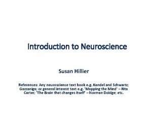 Introduction to Neuroscience Susan Hillier References Any neuroscience