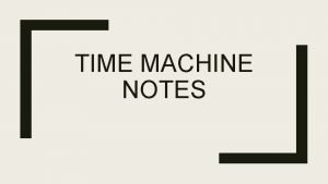 TIME MACHINE NOTES Time Machine Enter start time