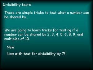 Divisibility tests These are simple tricks to test