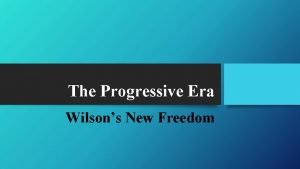 The Progressive Era Wilsons New Freedom Wilson and