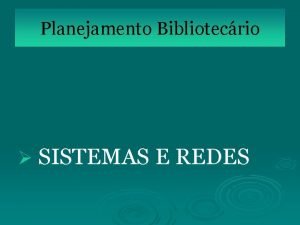 Planejamento Bibliotecrio SISTEMAS E REDES SISTEMA DA BIBLIOTECA