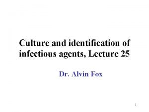 Culture and identification of infectious agents Lecture 25