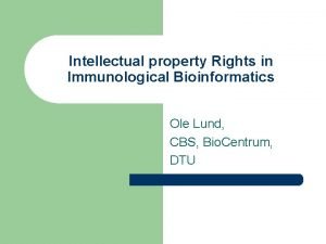 Intellectual property Rights in Immunological Bioinformatics Ole Lund