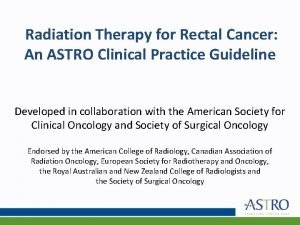 Radiation Therapy for Rectal Cancer An ASTRO Clinical