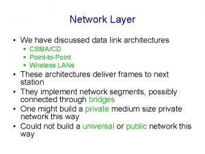 Network Layer We have discussed data link architectures