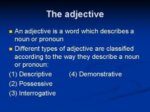 The adjective An adjective is a word which