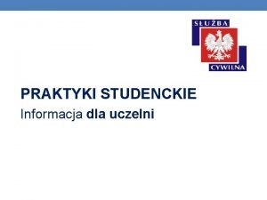 PRAKTYKI STUDENCKIE Informacja dla uczelni Podstawowe informacje Przyjcie