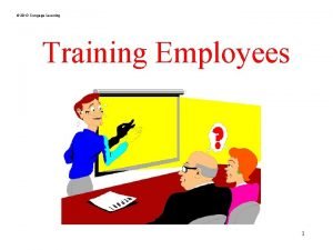 2013 Cengage Learning Training Employees 1 2013 Cengage