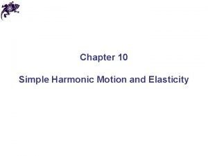 Chapter 10 Simple Harmonic Motion and Elasticity Periodic