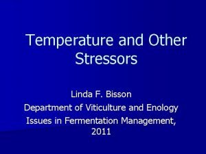 Temperature and Other Stressors Linda F Bisson Department