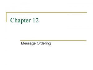 Chapter 12 Message Ordering Causal Ordering n n