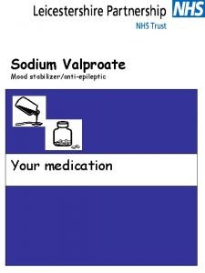 Sodium Valproate Mood stabilizerantiepileptic Your medication Sodium Valproate