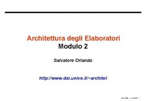 Architettura degli Elaboratori Modulo 2 Salvatore Orlando http