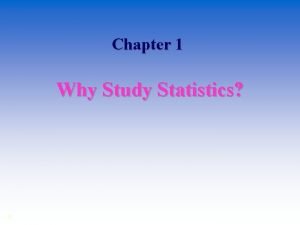 Chapter 1 Why Study Statistics Dealing with Uncertainty