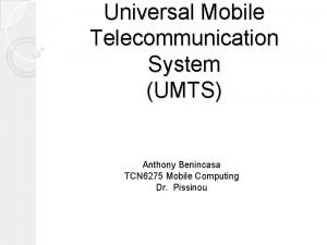Universal Mobile Telecommunication System UMTS Anthony Benincasa TCN